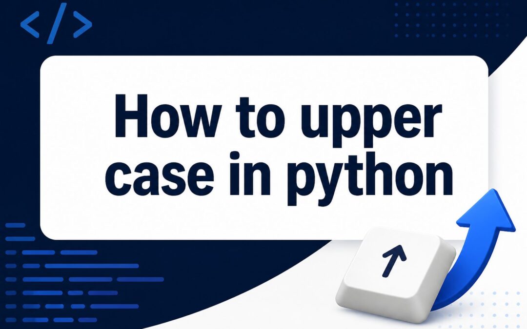 How to Uppercase in Python: String upper() Method Guide